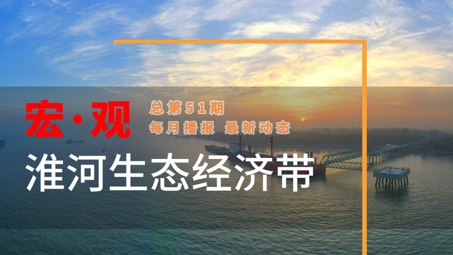宏·观淮河生态经济带第51期 | 筑淮河发展之基 谱生态经济新章